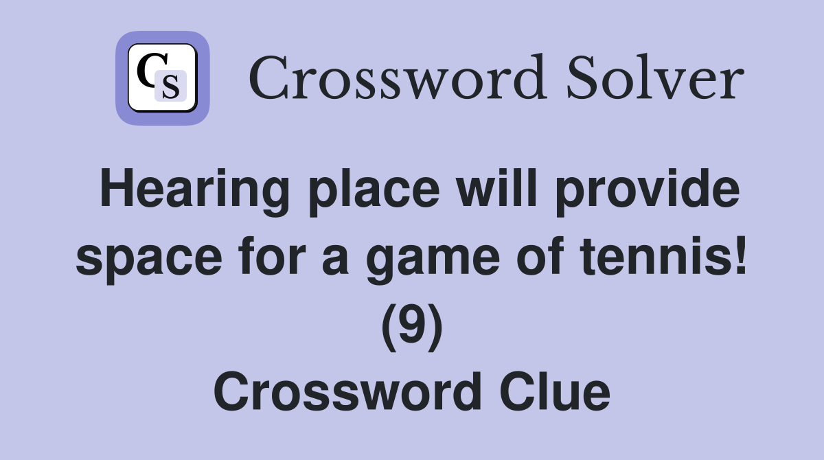 Hearing place will provide space for a game of tennis! (9) Crossword